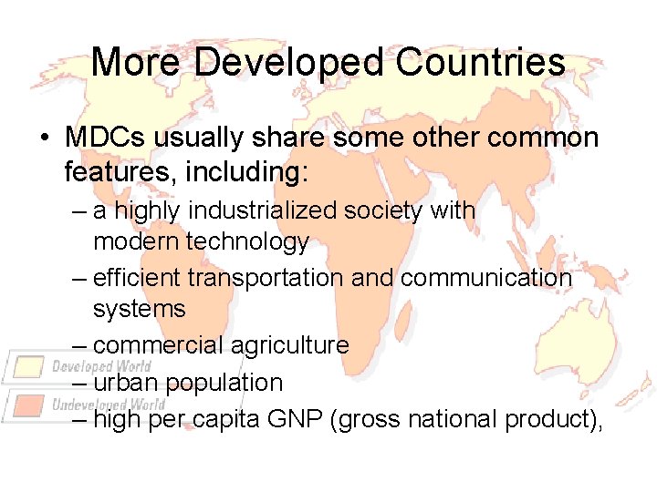 More Developed Countries • MDCs usually share some other common features, including: – a