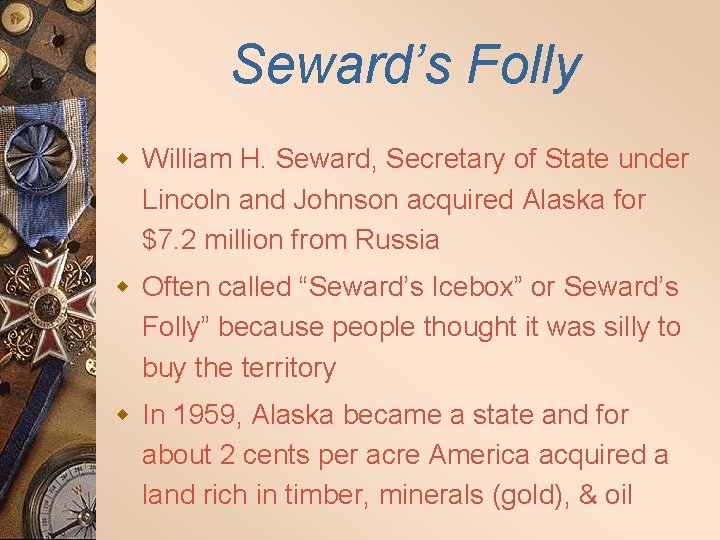 Seward’s Folly w William H. Seward, Secretary of State under Lincoln and Johnson acquired