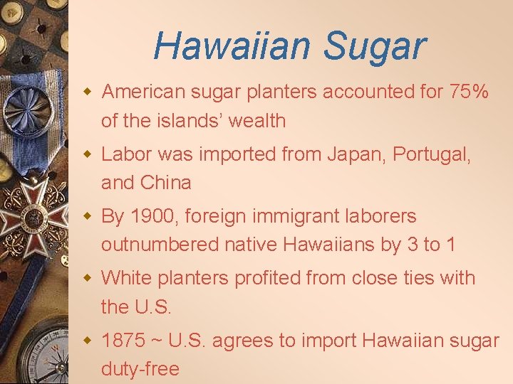 Hawaiian Sugar w American sugar planters accounted for 75% of the islands’ wealth w