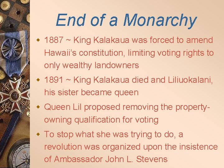 End of a Monarchy w 1887 ~ King Kalakaua was forced to amend Hawaii’s