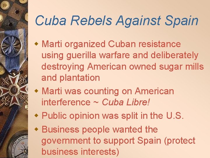 Cuba Rebels Against Spain w Marti organized Cuban resistance using guerilla warfare and deliberately