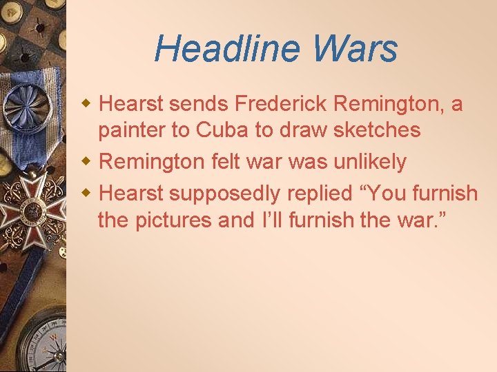 Headline Wars w Hearst sends Frederick Remington, a painter to Cuba to draw sketches