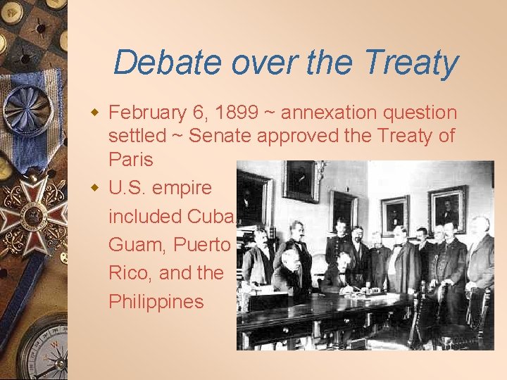 Debate over the Treaty w February 6, 1899 ~ annexation question settled ~ Senate