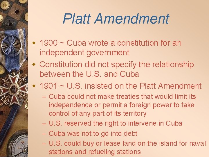 Platt Amendment w 1900 ~ Cuba wrote a constitution for an independent government w