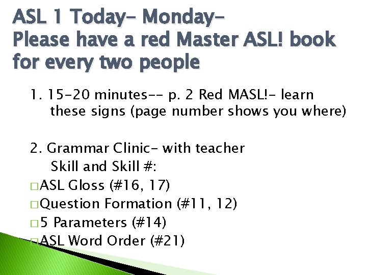 ASL 1 Today- Monday. Please have a red Master ASL! book for every two