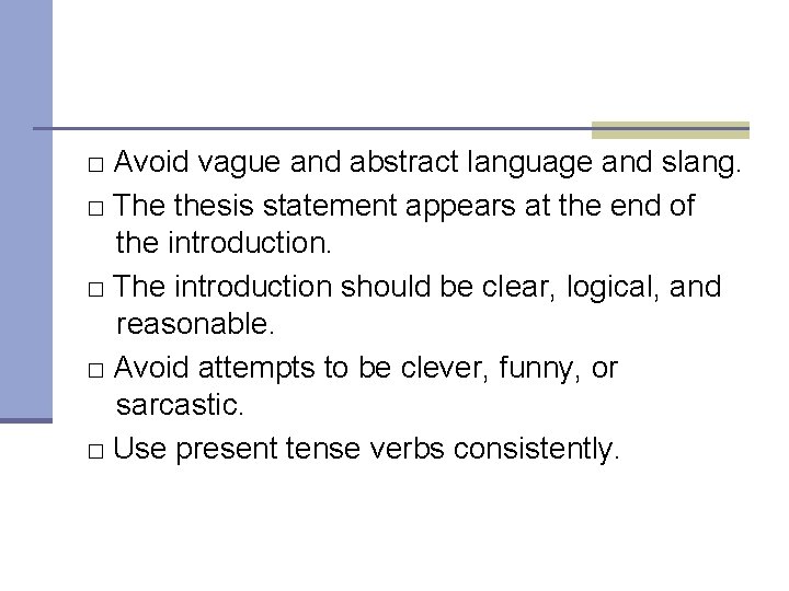 □ Avoid vague and abstract language and slang. □ The thesis statement appears at