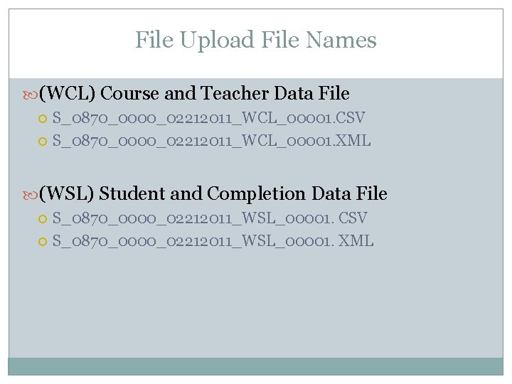 File Upload File Names (WCL) Course and Teacher Data File S_0870_0000_02212011_WCL_00001. CSV S_0870_0000_02212011_WCL_00001. XML