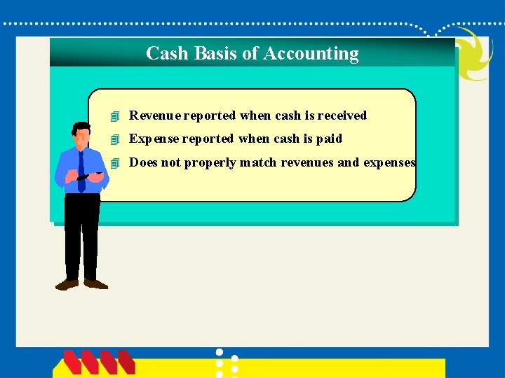 Cash Basis of Accounting 4 Revenue reported when cash is received 4 Expense reported