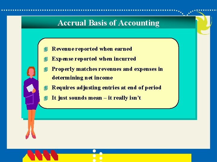 Accrual Basis of Accounting 4 Revenue reported when earned 4 Expense reported when incurred