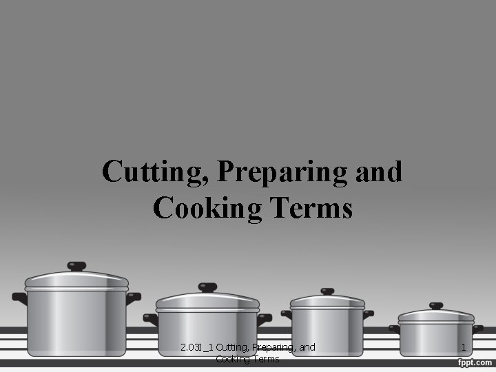 Cutting, Preparing and Cooking Terms 2. 03 I_1 Cutting, Preparing, and Cooking Terms 1