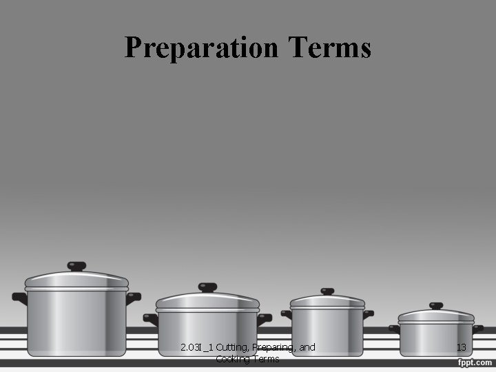 Preparation Terms 2. 03 I_1 Cutting, Preparing, and Cooking Terms 13 