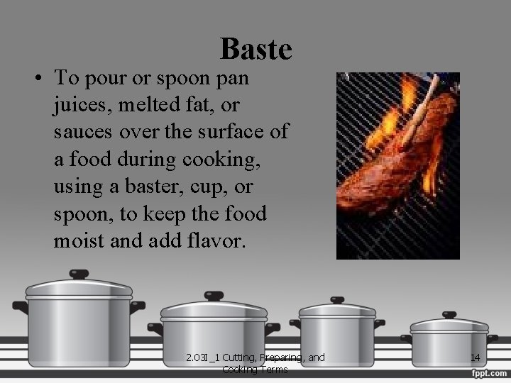 Baste • To pour or spoon pan juices, melted fat, or sauces over the