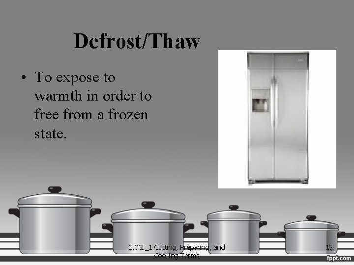 Defrost/Thaw • To expose to warmth in order to free from a frozen state.