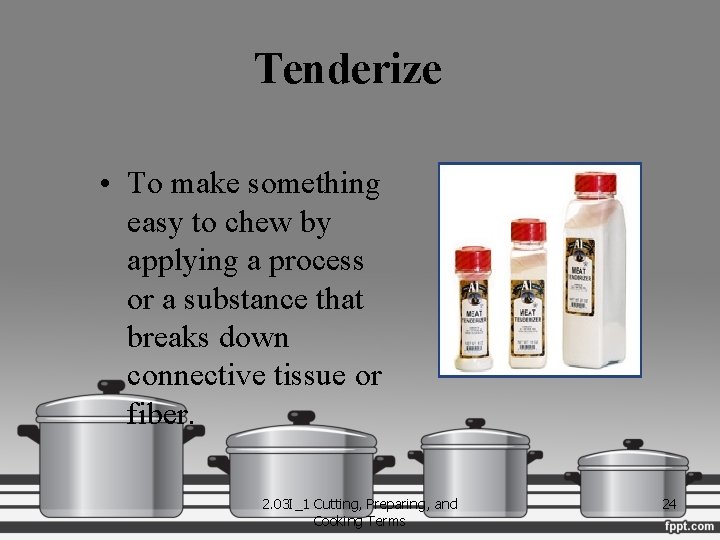 Tenderize. S • To make something easy to chew by applying a process or