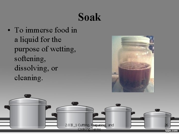 Soak • To immerse food in a liquid for the purpose of wetting, softening,