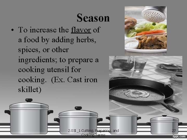 Season • To increase the flavor of a food by adding herbs, spices, or
