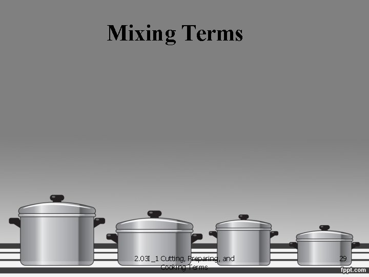 Mixing Terms 2. 03 I_1 Cutting, Preparing, and Cooking Terms 29 