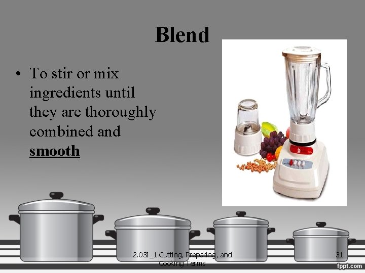 Blend • To stir or mix ingredients until they are thoroughly combined and smooth