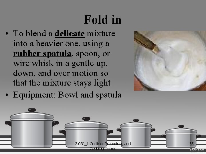 Fold in • To blend a delicate mixture into a heavier one, using a