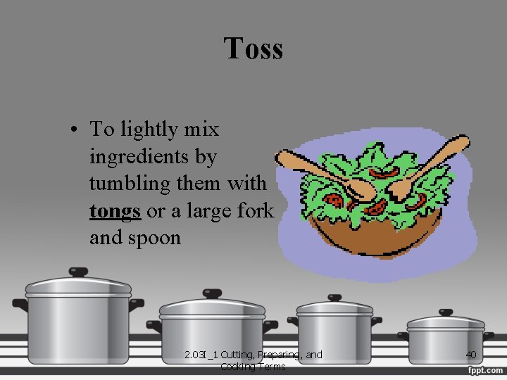 Toss • To lightly mix ingredients by tumbling them with tongs or a large