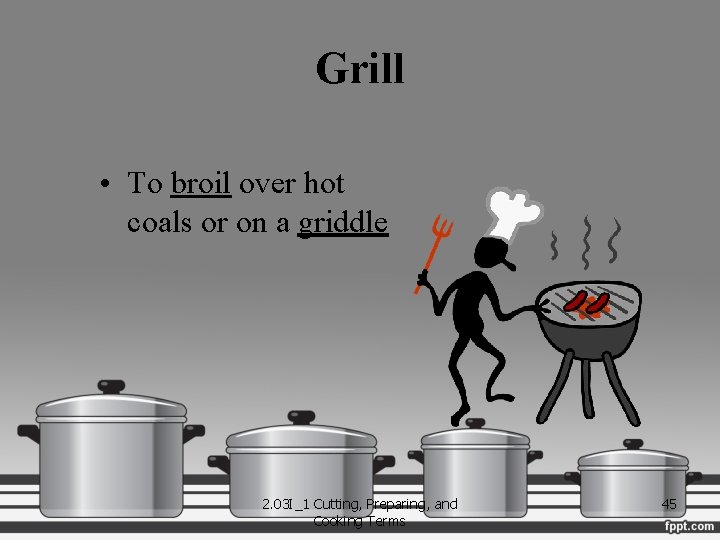 Grill • To broil over hot coals or on a griddle 2. 03 I_1