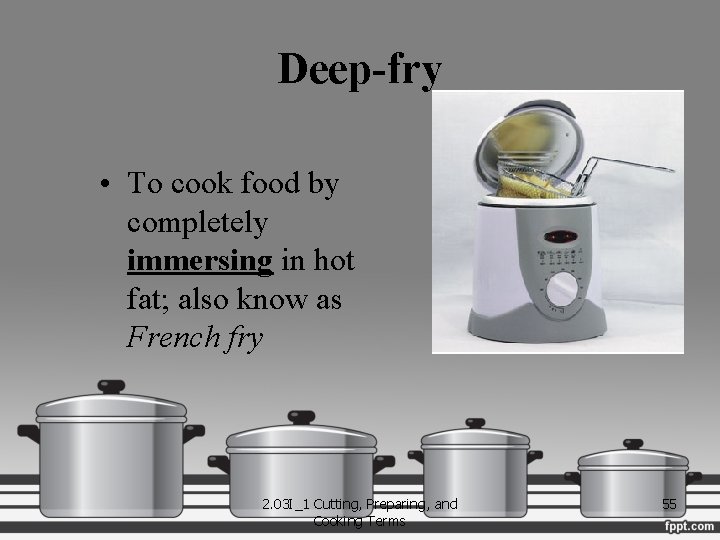 Deep-fry • To cook food by completely immersing in hot fat; also know as