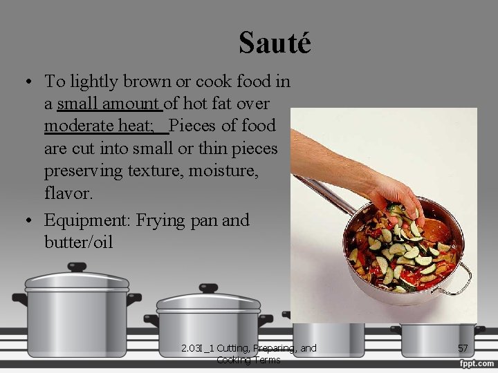 Sauté • To lightly brown or cook food in a small amount of hot