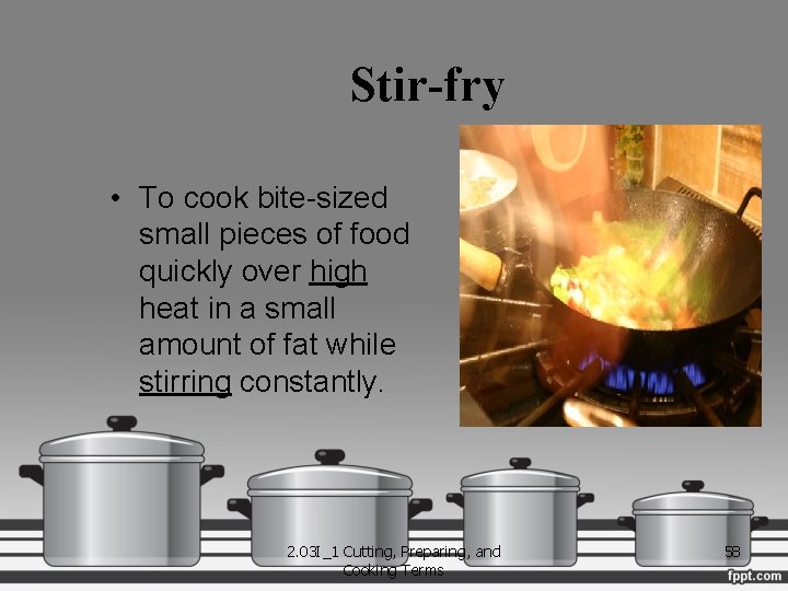 Stir-fry • To cook bite-sized small pieces of food quickly over high heat in