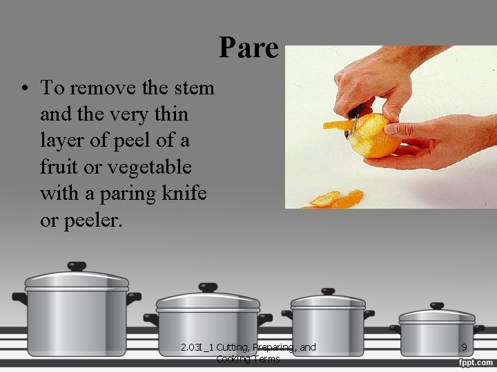 Pare • To remove the stem and the very thin layer of peel of