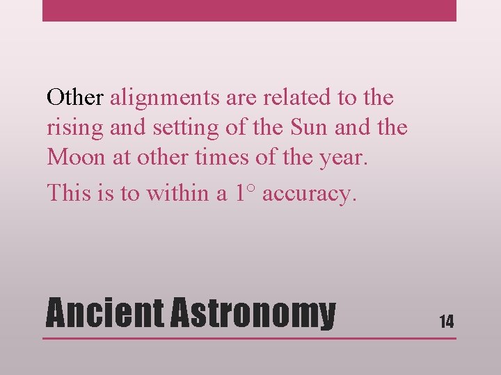 Other alignments are related to the rising and setting of the Sun and the