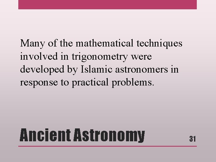 Many of the mathematical techniques involved in trigonometry were developed by Islamic astronomers in