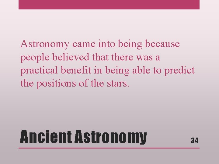 Astronomy came into being because people believed that there was a practical benefit in