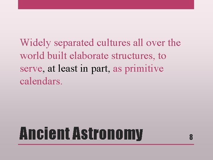 Widely separated cultures all over the world built elaborate structures, to serve, at least