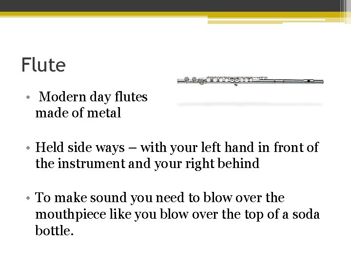 Flute • Modern day flutes made of metal • Held side ways – with