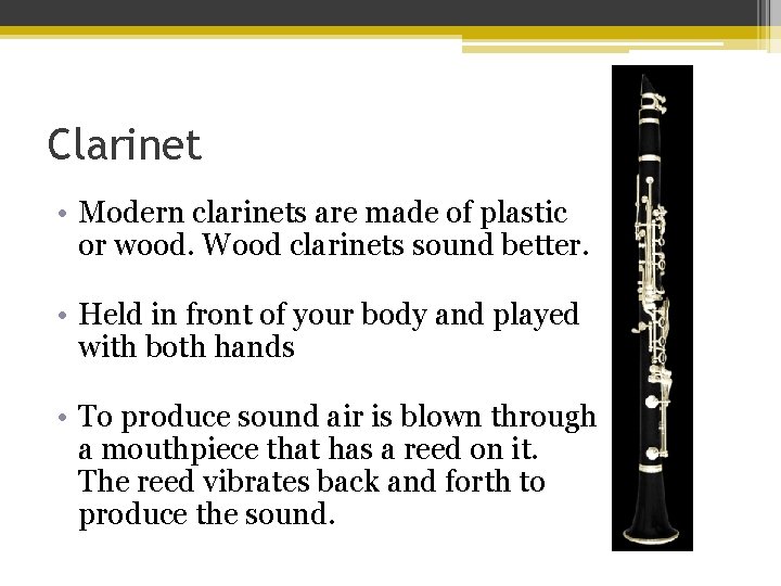 Clarinet • Modern clarinets are made of plastic or wood. Wood clarinets sound better.