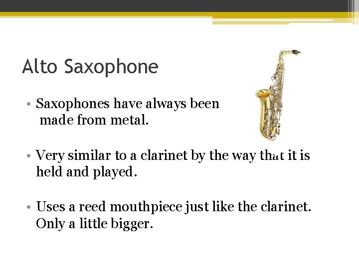 Alto Saxophone • Saxophones have always been made from metal. • Very similar to