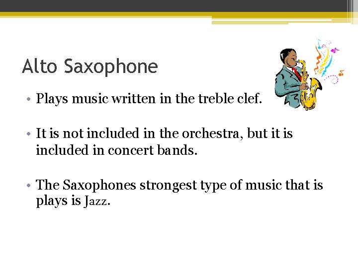 Alto Saxophone • Plays music written in the treble clef. • It is not