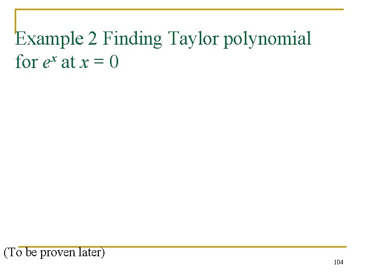 Example 2 Finding Taylor polynomial for ex at x = 0 (To be proven