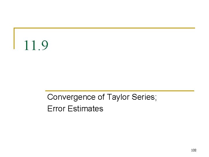 11. 9 Convergence of Taylor Series; Error Estimates 108 