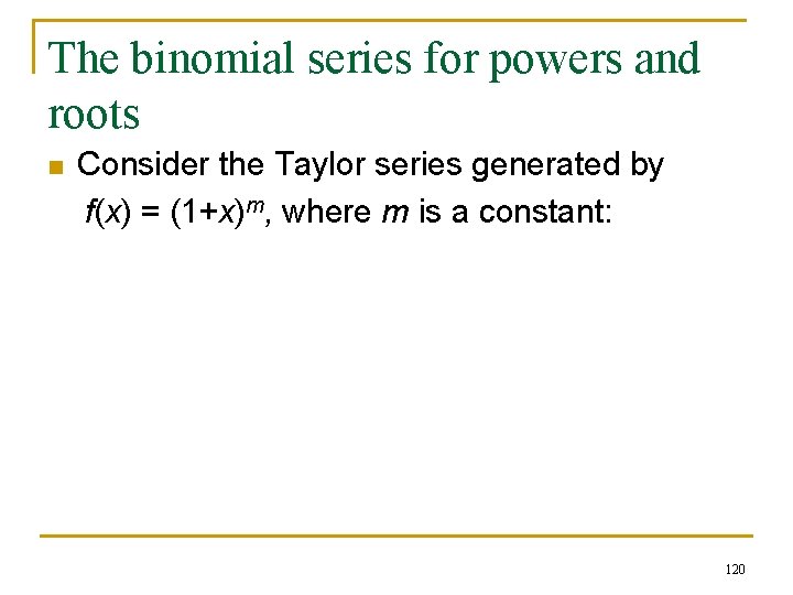 The binomial series for powers and roots n Consider the Taylor series generated by