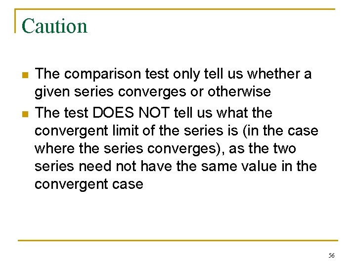 Caution n n The comparison test only tell us whether a given series converges