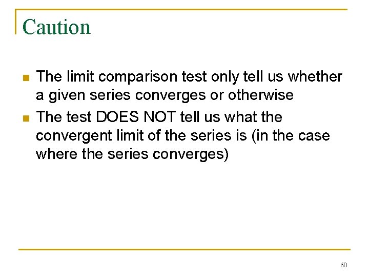 Caution n n The limit comparison test only tell us whether a given series