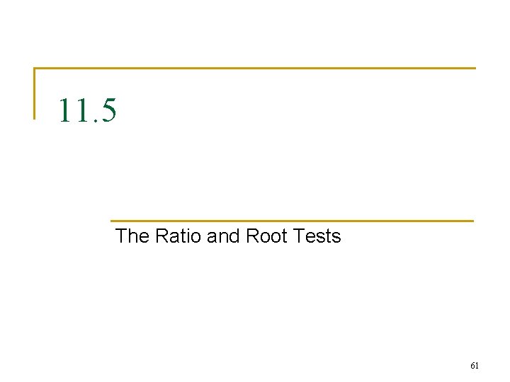 11. 5 The Ratio and Root Tests 61 