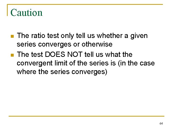 Caution n n The ratio test only tell us whether a given series converges