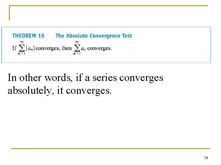 In other words, if a series converges absolutely, it converges. 74 