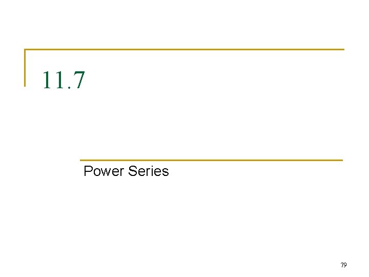 11. 7 Power Series 79 