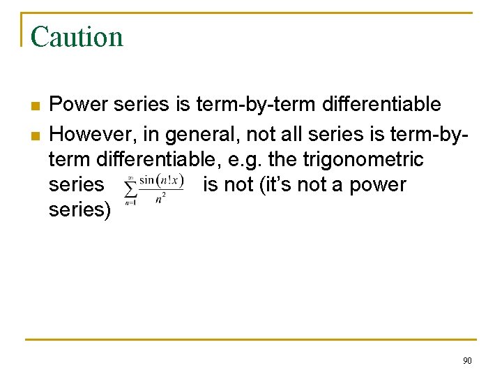 Caution n n Power series is term-by-term differentiable However, in general, not all series