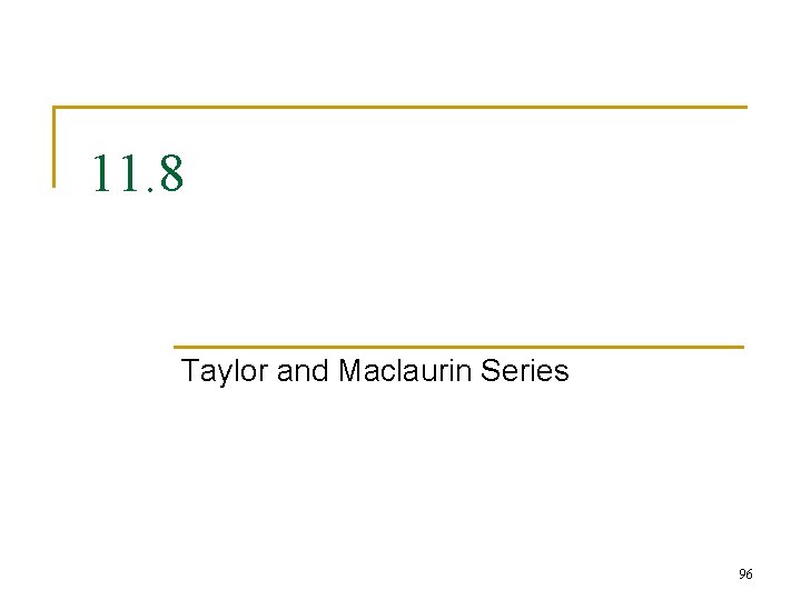 11. 8 Taylor and Maclaurin Series 96 