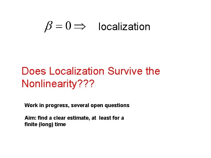 localization Does Localization Survive the Nonlinearity? ? ? Work in progress, several open questions