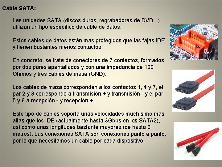 Cable SATA: Las unidades SATA (discos duros, regrabadoras de DVD. . . ) utilizan
